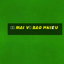 để mai về bao nhiêu