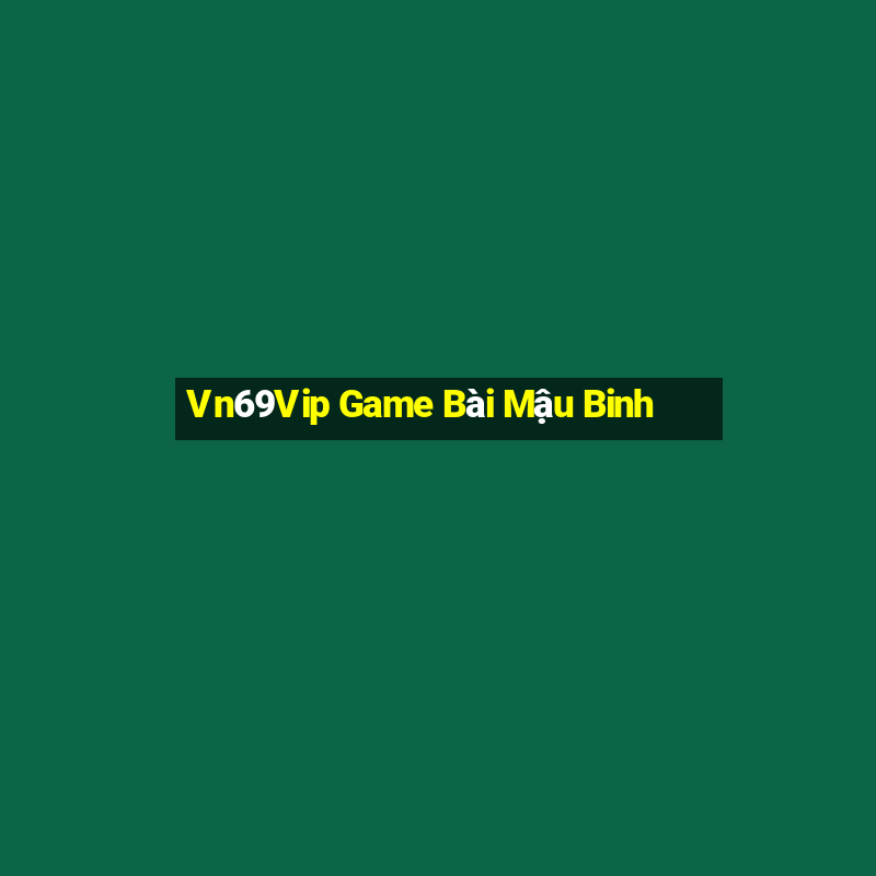 Vn69Vip Game Bài Mậu Binh