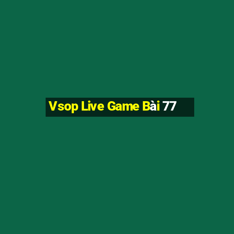 Vsop Live Game Bài 77