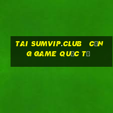 tai sumvip.club   cổng game quốc tế