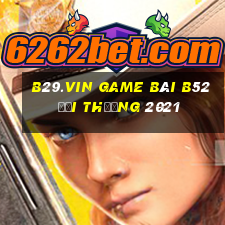 B29.Vin Game Bài B52 Đổi Thưởng 2021