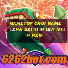 Gametop Choi Game Đánh Bài Tiến Lên Miền Nam