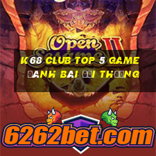 K68 Club Top 5 Game Đánh Bài Đổi Thưởng