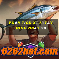 Phân tích Xổ Số Tây Ninh ngày 30