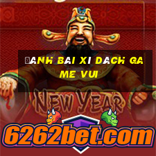 đánh bài xì dách game vui