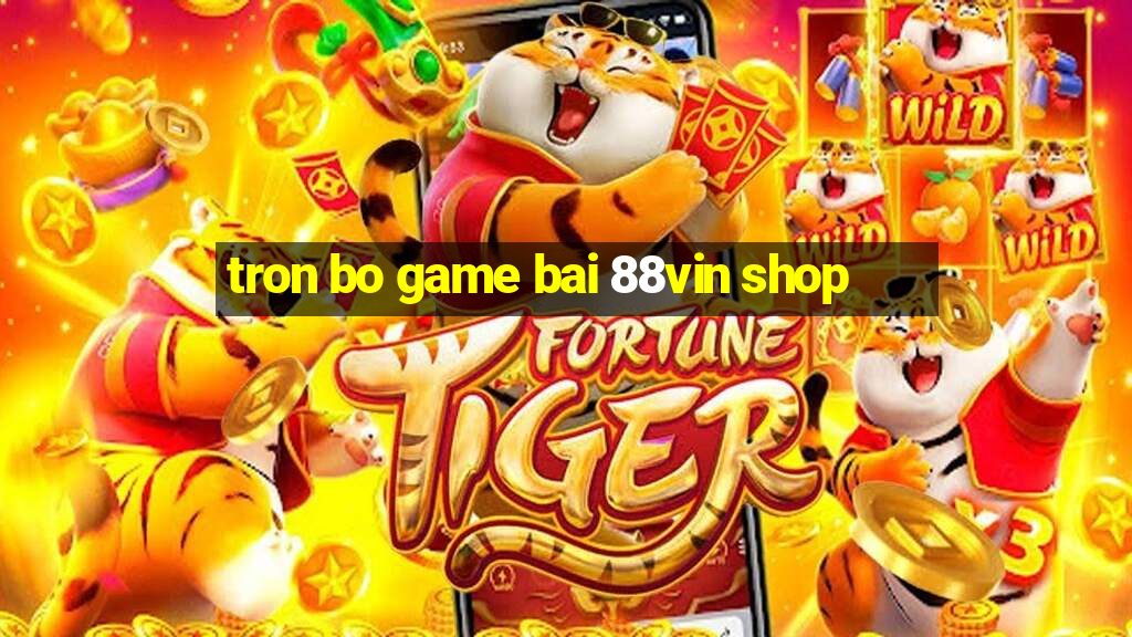 tron bo game bai 88vin shop