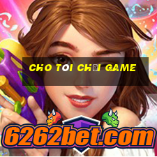 cho tôi chơi game