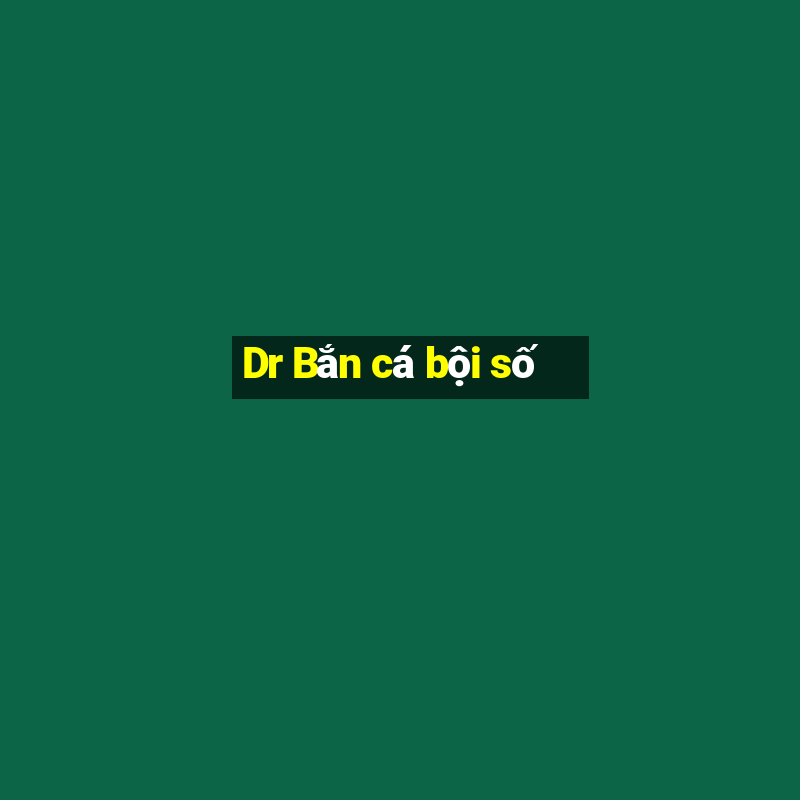 Dr Bắn cá bội số