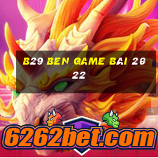 B29 Ben Game Bài 2022