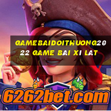 Gamebaidoithuong2022 Game Bài Xì Lát