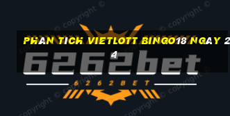 phân tích vietlott Bingo18 ngày 24