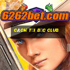 cách tại bốc club