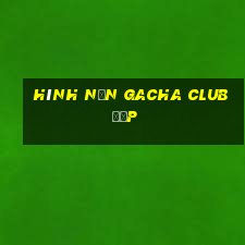 hình nền gacha club đẹp