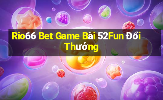 Rio66 Bet Game Bài 52Fun Đổi Thưởng