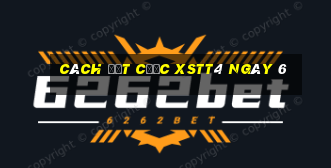 Cách đặt cược XSTT4 ngày 6