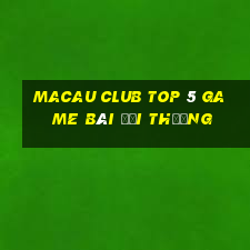 Macau Club Top 5 Game Bài Đổi Thưởng