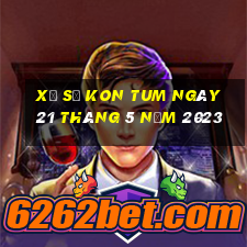 xổ số kon tum ngày 21 tháng 5 năm 2023