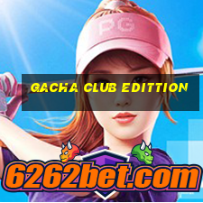 gacha club edittion