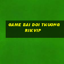 game bai doi thuong rikvip