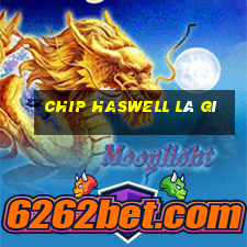 chip haswell là gì