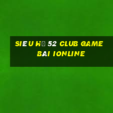 Siêu Hũ 52 Club Game Bài Ionline