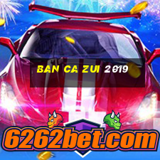 ban ca zui 2019