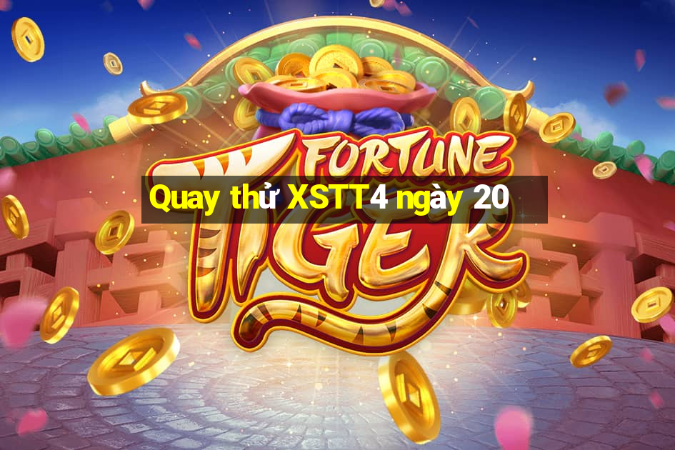 Quay thử XSTT4 ngày 20