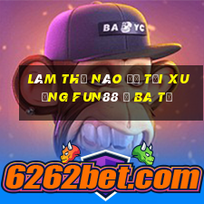 Làm thế nào để tải xuống Fun88 ở Ba Tư