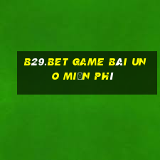 B29.Bet Game Bài Uno Miễn Phí