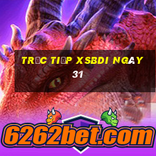 Trực tiếp XSBDI ngày 31