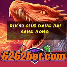 Rik99 Club Danh Bai Sanh Rong