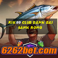 Rik99 Club Danh Bai Sanh Rong