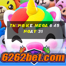 Thống kê MEGA 6 45 ngày 31