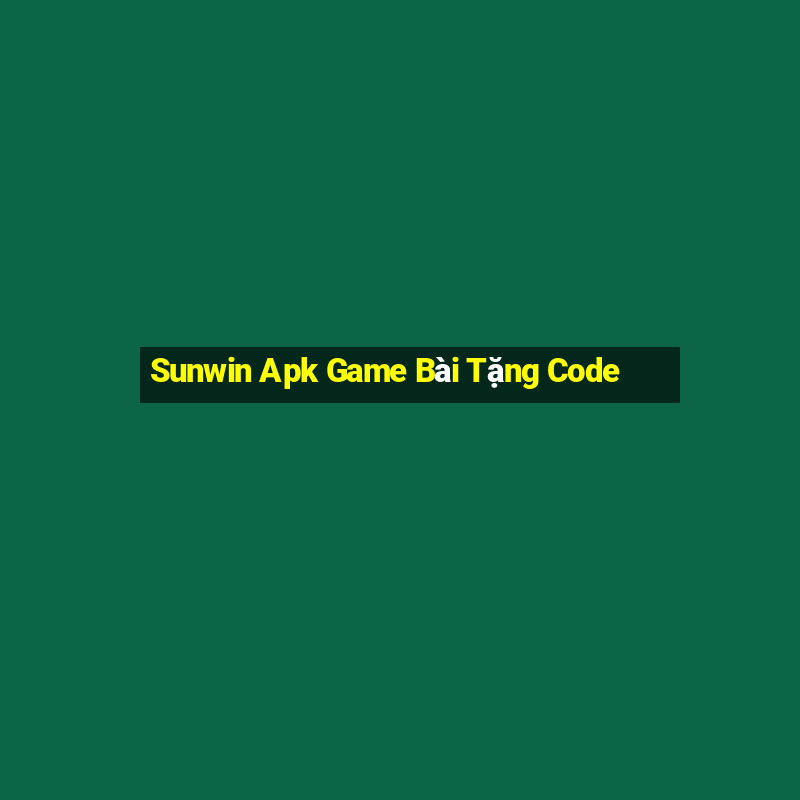 Sunwin Apk Game Bài Tặng Code