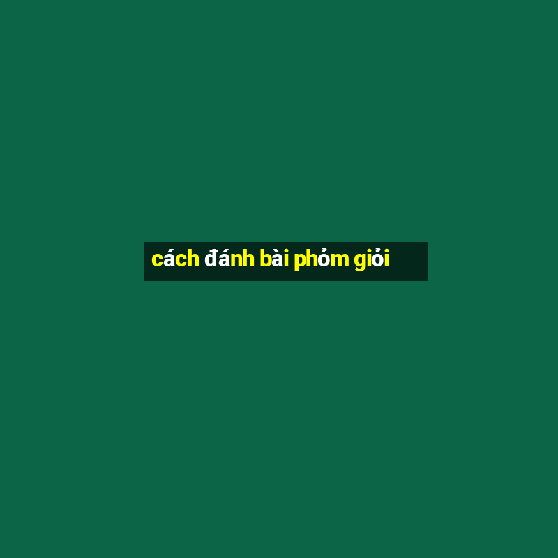 cách đánh bài phỏm giỏi