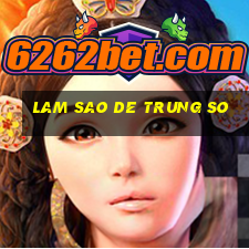 lam sao de trung so