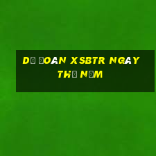 Dự đoán XSBTR ngày thứ năm