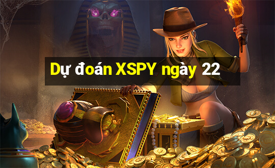 Dự đoán XSPY ngày 22