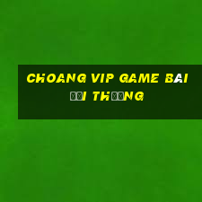 Choang Vip Game Bài Đổi Thưởng