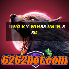 đăng ký win55 nhận 55k