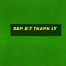 bàn bệt thanh lý