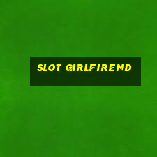 slot girlfirend