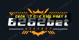 Cách đặt cược XSBL ngày 8