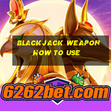 blackjack weapon how to use