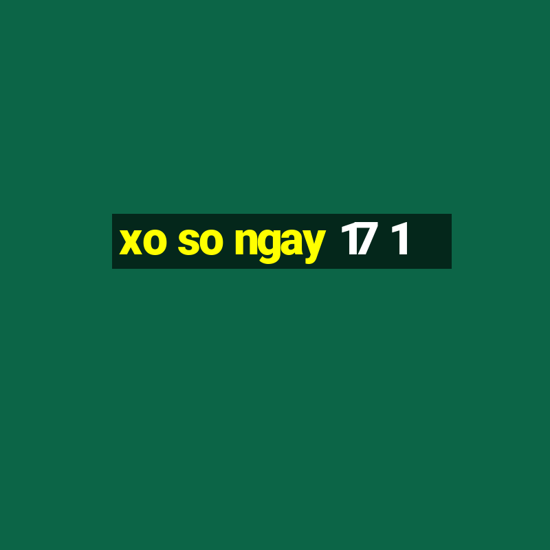 xo so ngay 17 1