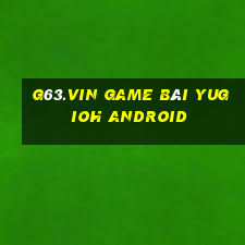 G63.Vin Game Bài Yugioh Android