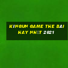 Kìngun Game The Bài Hay Nhất 2021