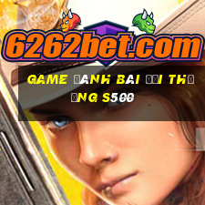 game đánh bài đổi thưởng s500