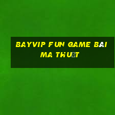 Bayvip Fun Game Bài Ma Thuật