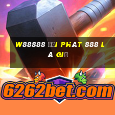 W88888 đại phát 888 là giả